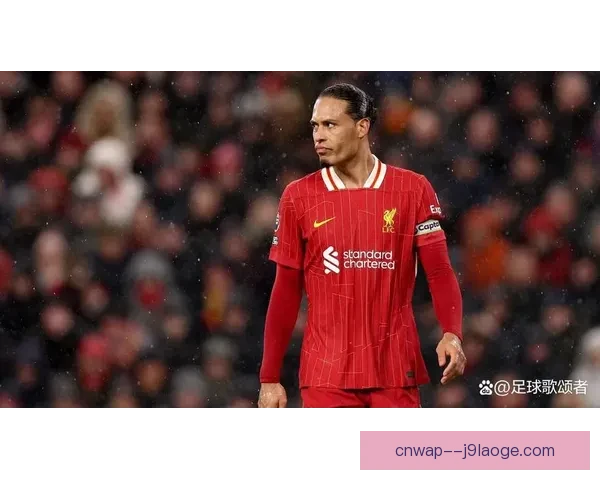 维吉尔范戴克回归巅峰状态助力利物浦防线重现稳固 维吉尔范戴克回归巅峰状态助力利物浦防线重现稳固